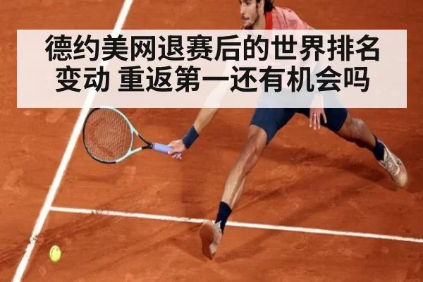 德约美网退赛后的世界排名变动 重返第一还有机会吗